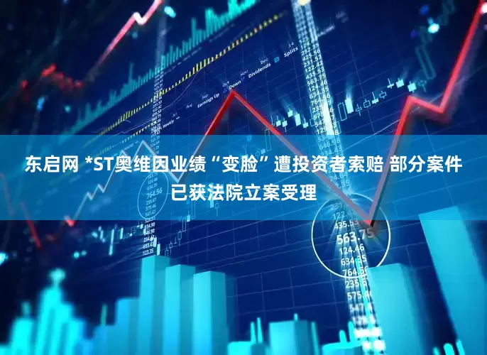 东启网 *ST奥维因业绩“变脸”遭投资者索赔 部分案件已获法院立案受理