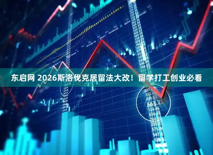东启网 2026斯洛伐克居留法大改！留学打工创业必看